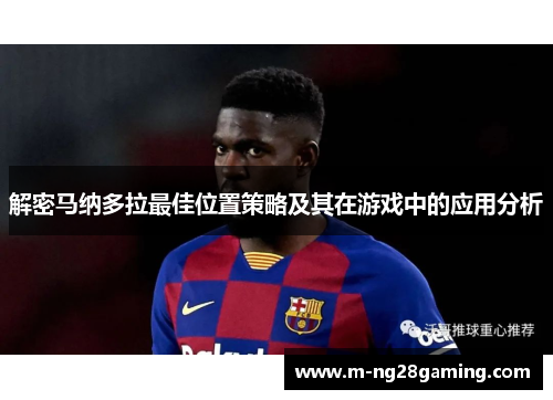 解密马纳多拉最佳位置策略及其在游戏中的应用分析 解密马纳多拉最佳位置策略及其在游戏中的应用分析