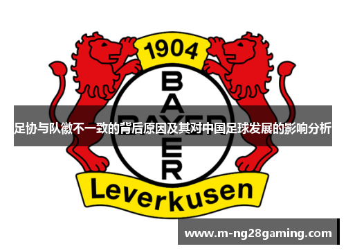 足协与队徽不一致的背后原因及其对中国足球发展的影响分析 足协与队徽不一致的背后原因及其对中国足球发展的影响分析