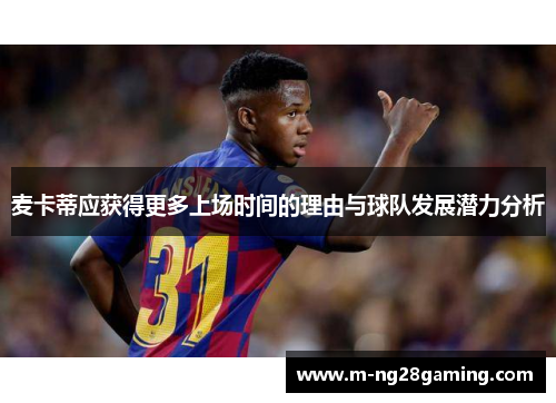 麦卡蒂应获得更多上场时间的理由与球队发展潜力分析