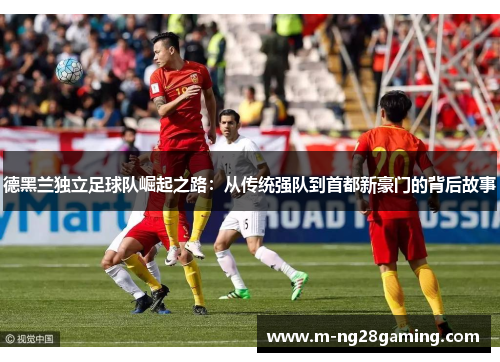 德黑兰独立足球队崛起之路：从传统强队到首都新豪门的背后故事