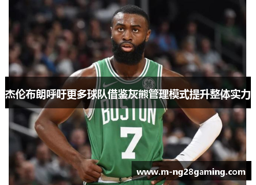 杰伦布朗呼吁更多球队借鉴灰熊管理模式提升整体实力