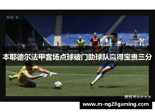 本耶德尔法甲客场点球破门助球队赢得宝贵三分