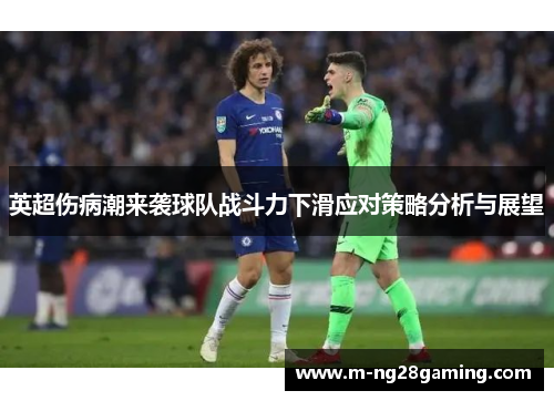 英超伤病潮来袭球队战斗力下滑应对策略分析与展望