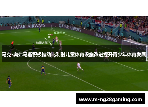 马克·奥弗马斯积极推动比利时儿童体育设施改进提升青少年体育发展 马克·奥弗马斯积极推动比利时儿童体育设施改进提升青少年体育发展